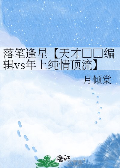 《落笔逢星【天才□□编辑vs年上纯情顶流】》