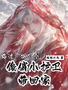 《路过:拐了个俊俏小护卫带回家/救命!谁家护卫坐主子腿上啊》