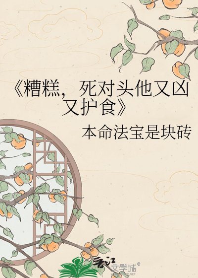 《糟糕,死对头他又凶又护食》
