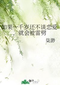 《如果一千岁还不谈恋爱,就会被雷劈》