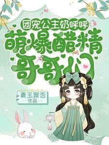 《团宠公主奶呼呼:萌爆醋精哥哥们》