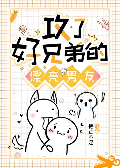 《攻了好兄弟的漂亮男友》