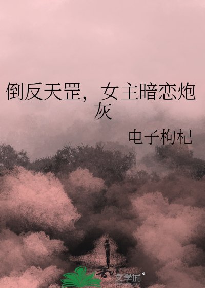 《倒反天罡,女主暗恋炮灰》