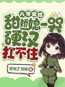 《八零宠婚:甜娇媳一哭,硬汉扛不住》