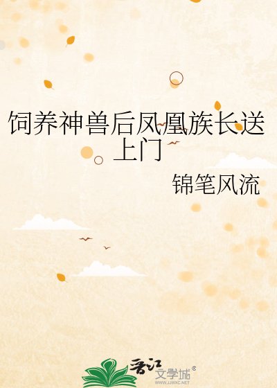 《饲养神兽后凤凰族长送上门》