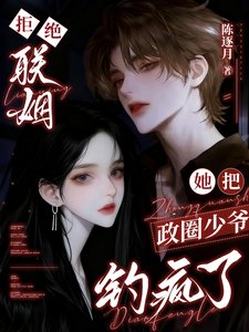 《拒绝联姻,她把政圈少爷钓疯了》