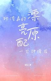 《对渣A的漂亮原沛一见钟情初》