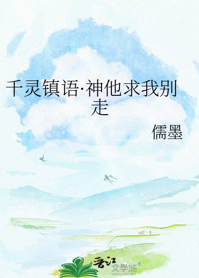 《千灵镇语·神他求我别走》