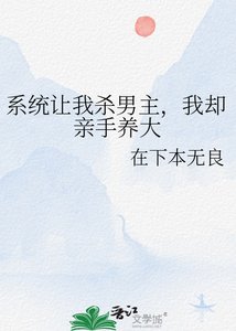 《系统让我杀男主,我却亲手养大》