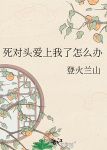 《死对头爱上我了怎么办》