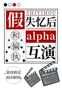 《假失忆后和偏执alpha互演》