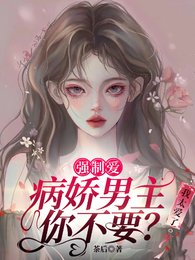 《强制爱病娇男主你不要?我太爱了》