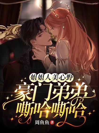 《姐姐人美心野!豪门弟弟嘶哈嘶哈》