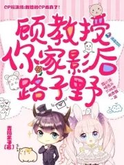 《顾教授,你家影后路子野》
