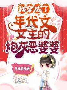 《我穿成了年代文女主的说灰恶婆婆》