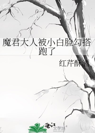 《魔君大人被小白脸勾搭跑了/穿成恶毒反派后,勾搭上了阴沉病娇男配》