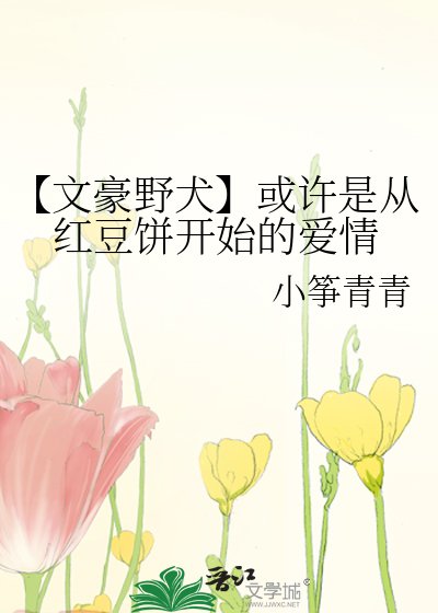 《(文野同人)【文豪野犬】或许是从红豆饼开始的爱情》