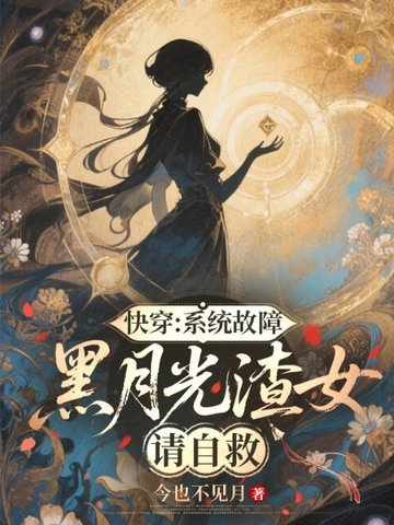 快穿：系统故障，黑月光渣女请自救