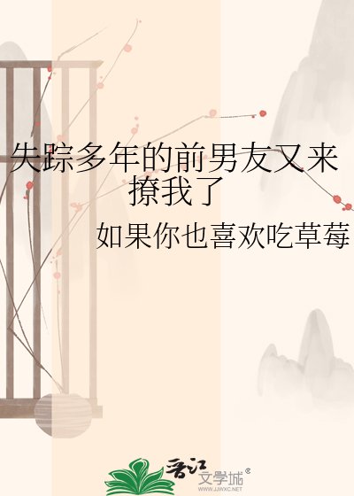 《失踪多年的前男友又来撩我了》