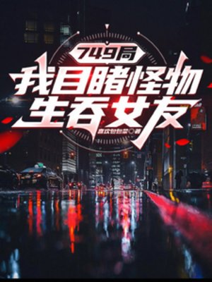 《749局:我目睹怪物生蚊女友》
