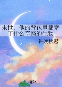 《末世:他的背包里都塞了什么奇怪的生物》