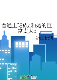 《普通上班族a和她的巨富太太o》