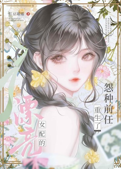 《漂亮女配的怨种前任重生了》