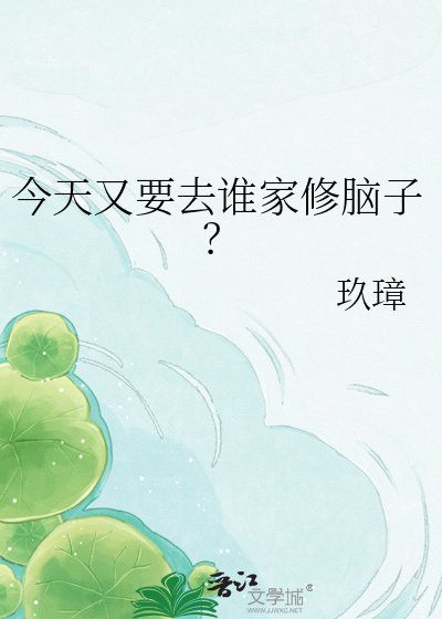 《今天又要去谁家修脑子?》