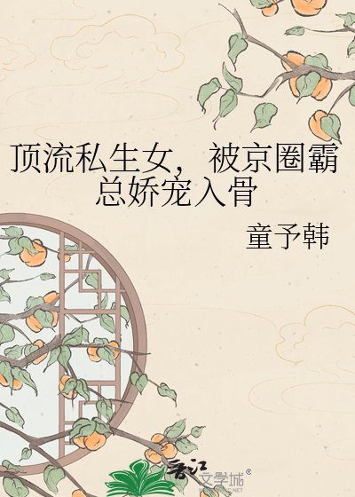 《顶流私生女,被京圈霸总娇宠入骨》